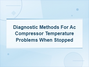 Diagnostic Methods for Ac Compressor Temperature Problems When Stopped