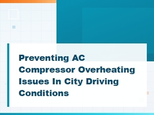 Common Causes of Ac Compressor Overheating During City Driving
