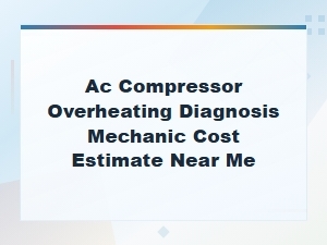 Ac Compressor Overheating Diagnosis and Repair Cost Estimate Near You
