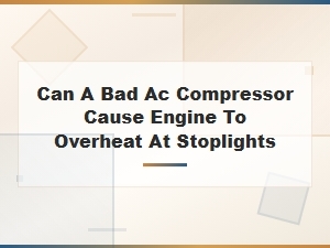 Can a Bad Ac Compressor Cause Engine Overheating at Stoplights?