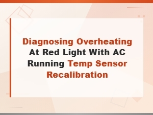 Diagnosing Overheating at Red Lights with Ac on and Temperature Sensor Recalibration Guide